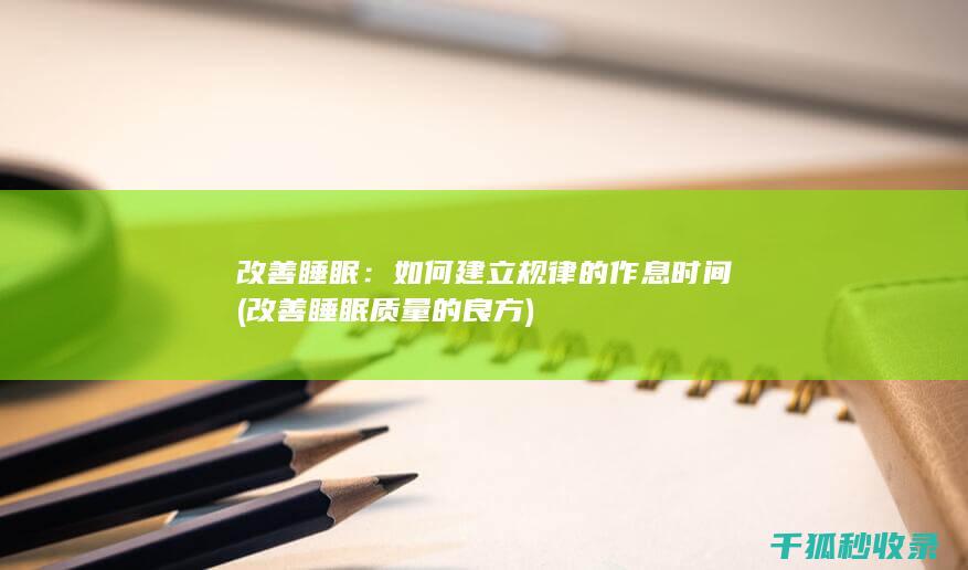 改善睡眠：如何建立规律的作息时间 (改善睡眠质量的良方)