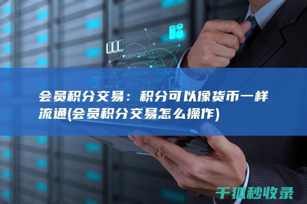 会员积分交易：积分可以像货币一样流通 (会员积分交易怎么操作)