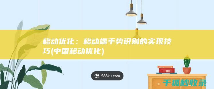 移动优化：移动端手势识别的实现技巧 (中国移动优化)