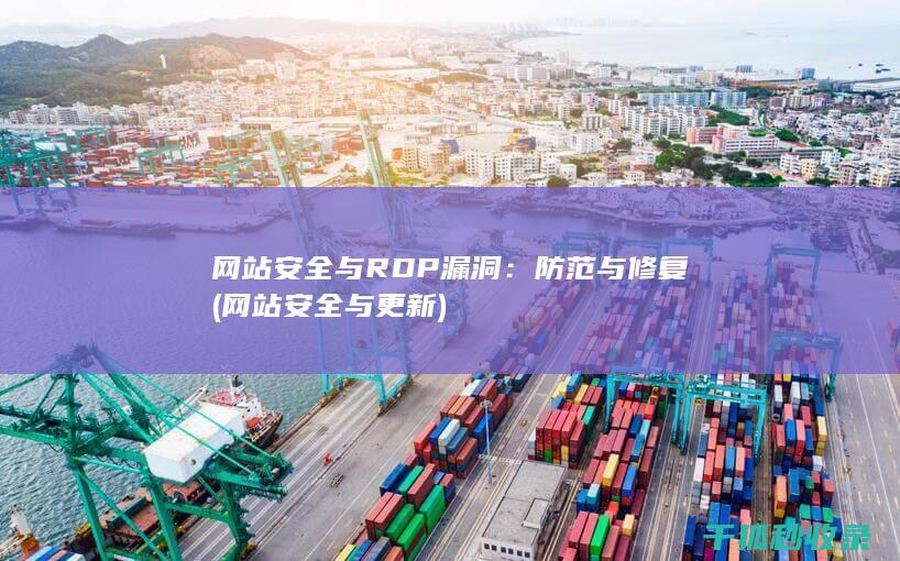 网站安全与RDP漏洞：防范与修复 (网站安全与更新)